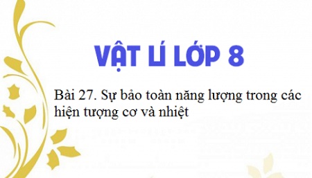 Câu trắc nghiệm Vật lý lớp 8 Bài 27 có đáp án: Sự bảo toàn năng lượng trong các hiện tượng cơ và nhiệt